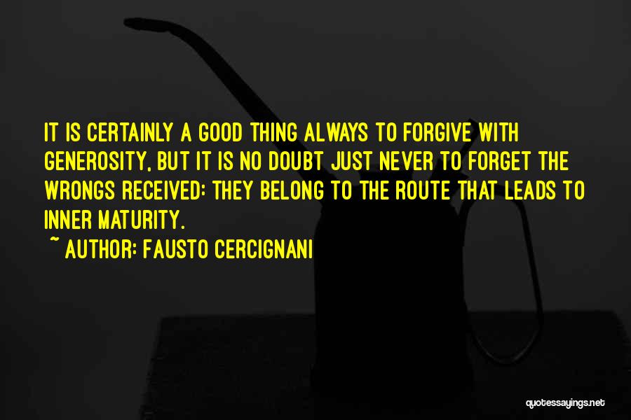 Fausto Cercignani Quotes: It Is Certainly A Good Thing Always To Forgive With Generosity, But It Is No Doubt Just Never To Forget
