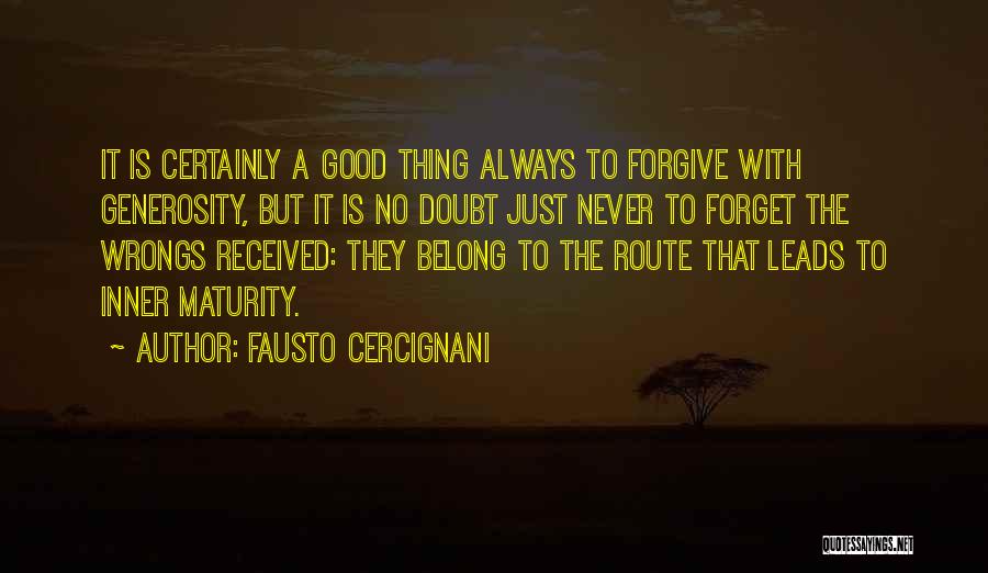 Fausto Cercignani Quotes: It Is Certainly A Good Thing Always To Forgive With Generosity, But It Is No Doubt Just Never To Forget