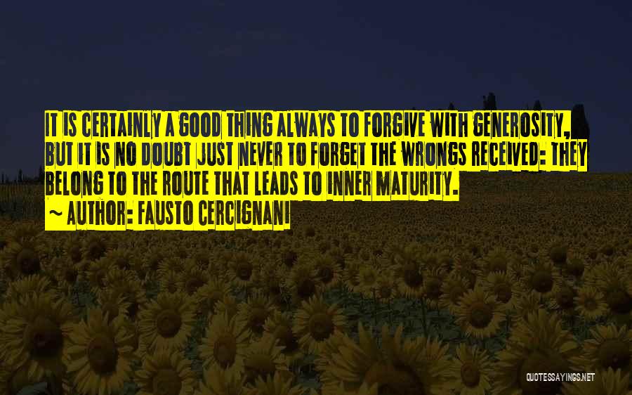 Fausto Cercignani Quotes: It Is Certainly A Good Thing Always To Forgive With Generosity, But It Is No Doubt Just Never To Forget