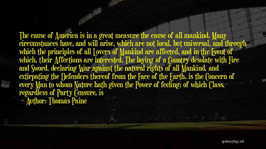 Thomas Paine Quotes: The Cause Of America Is In A Great Measure The Cause Of All Mankind. Many Circumstances Have, And Will Arise,