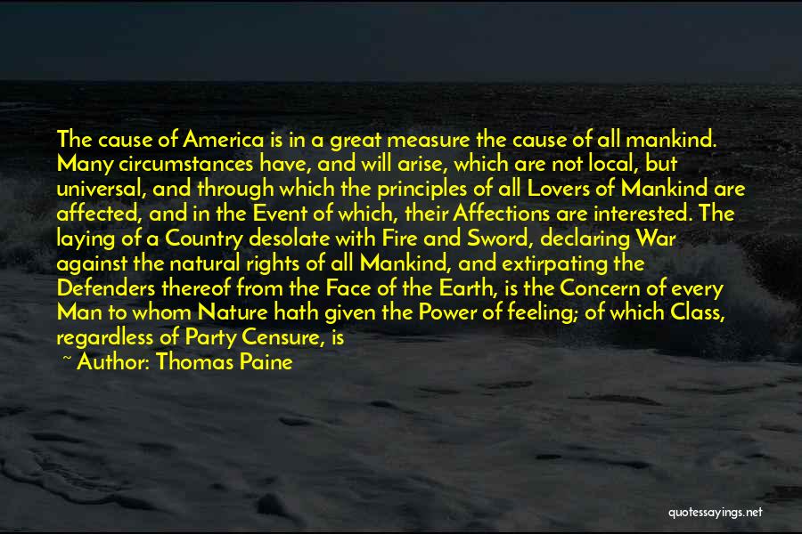 Thomas Paine Quotes: The Cause Of America Is In A Great Measure The Cause Of All Mankind. Many Circumstances Have, And Will Arise,