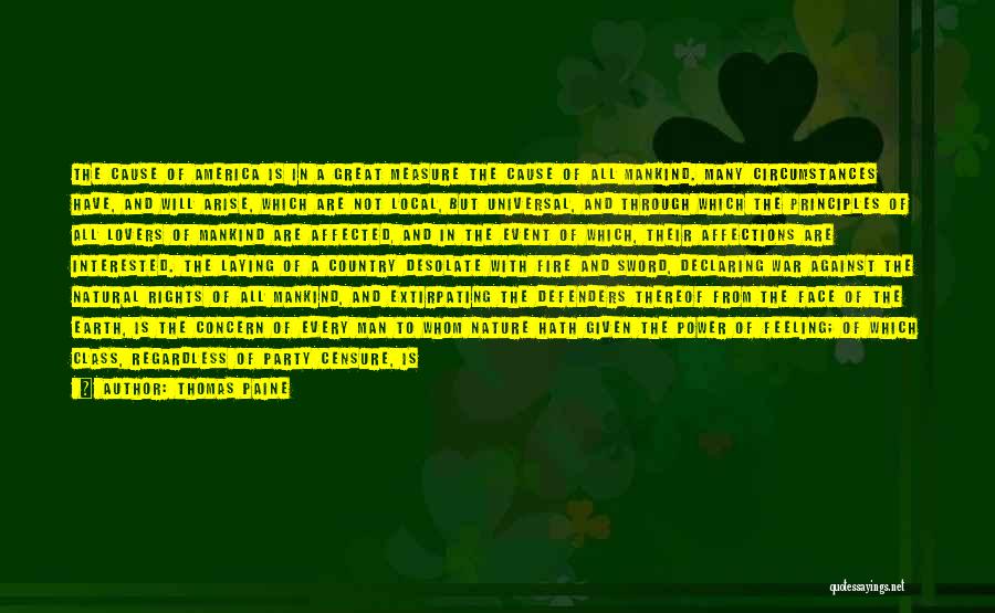 Thomas Paine Quotes: The Cause Of America Is In A Great Measure The Cause Of All Mankind. Many Circumstances Have, And Will Arise,