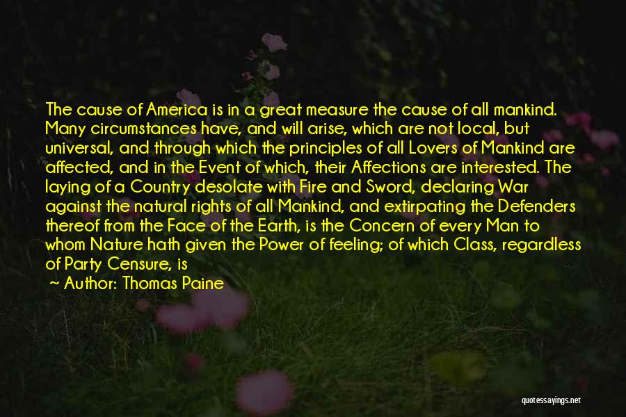 Thomas Paine Quotes: The Cause Of America Is In A Great Measure The Cause Of All Mankind. Many Circumstances Have, And Will Arise,