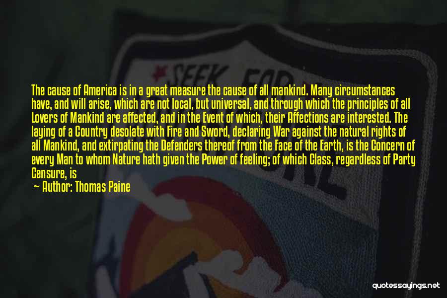 Thomas Paine Quotes: The Cause Of America Is In A Great Measure The Cause Of All Mankind. Many Circumstances Have, And Will Arise,