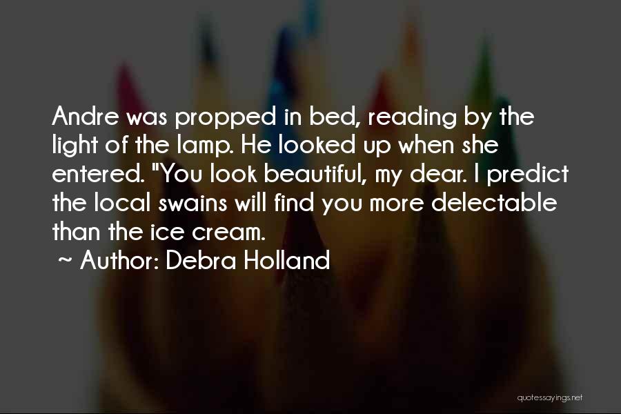 Debra Holland Quotes: Andre Was Propped In Bed, Reading By The Light Of The Lamp. He Looked Up When She Entered. You Look