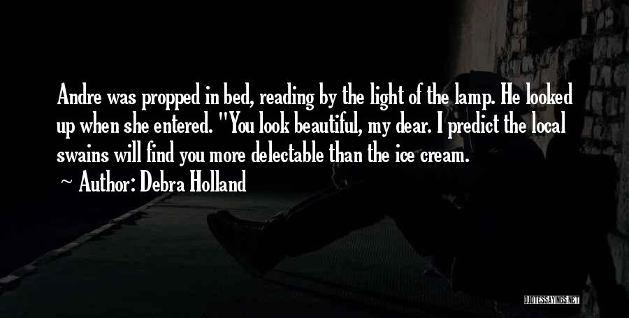 Debra Holland Quotes: Andre Was Propped In Bed, Reading By The Light Of The Lamp. He Looked Up When She Entered. You Look