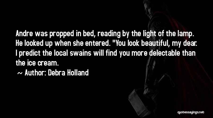 Debra Holland Quotes: Andre Was Propped In Bed, Reading By The Light Of The Lamp. He Looked Up When She Entered. You Look