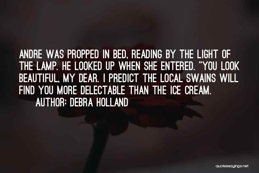 Debra Holland Quotes: Andre Was Propped In Bed, Reading By The Light Of The Lamp. He Looked Up When She Entered. You Look