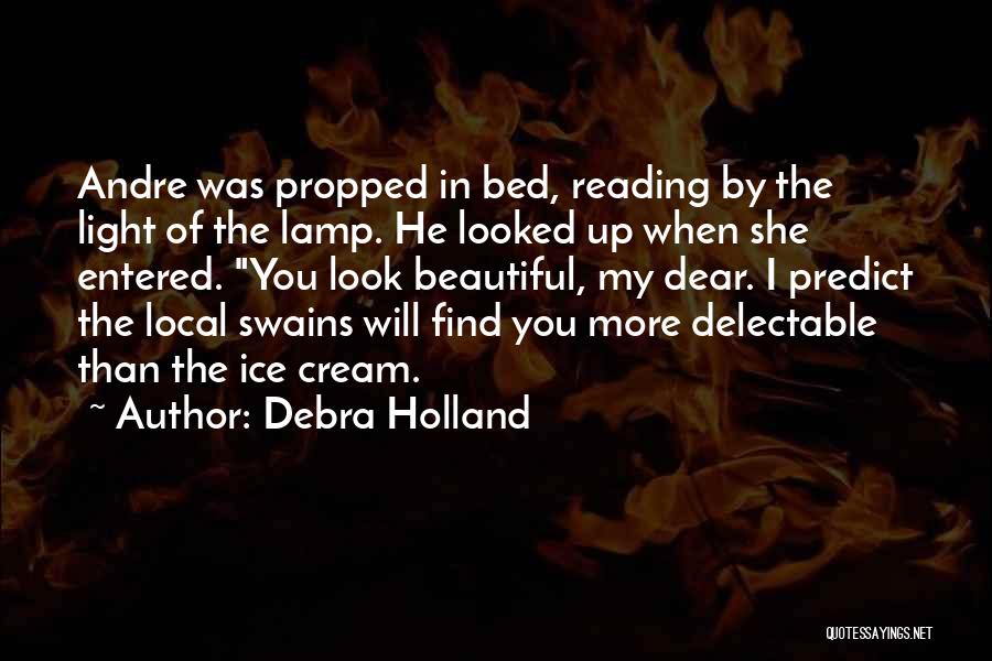 Debra Holland Quotes: Andre Was Propped In Bed, Reading By The Light Of The Lamp. He Looked Up When She Entered. You Look