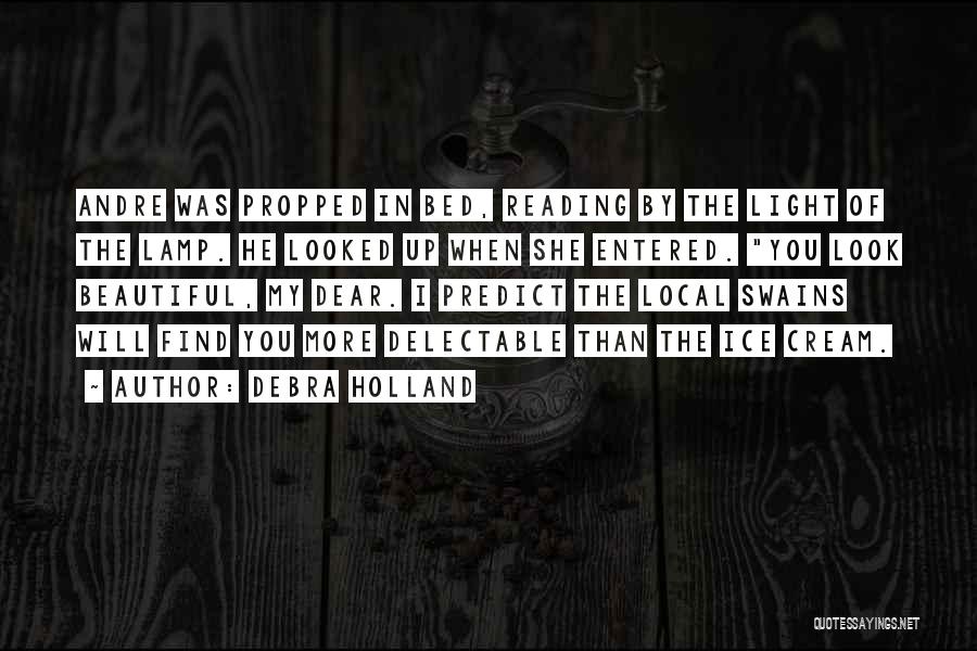 Debra Holland Quotes: Andre Was Propped In Bed, Reading By The Light Of The Lamp. He Looked Up When She Entered. You Look
