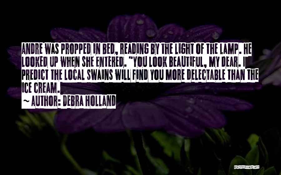 Debra Holland Quotes: Andre Was Propped In Bed, Reading By The Light Of The Lamp. He Looked Up When She Entered. You Look