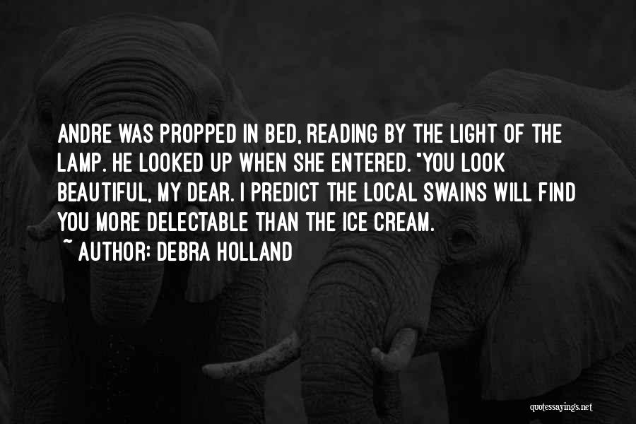 Debra Holland Quotes: Andre Was Propped In Bed, Reading By The Light Of The Lamp. He Looked Up When She Entered. You Look