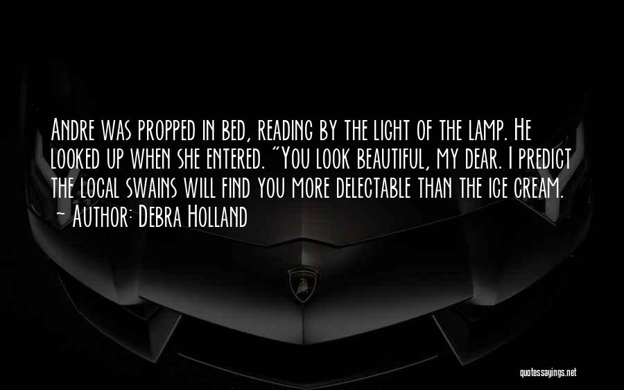 Debra Holland Quotes: Andre Was Propped In Bed, Reading By The Light Of The Lamp. He Looked Up When She Entered. You Look