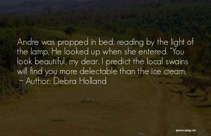 Debra Holland Quotes: Andre Was Propped In Bed, Reading By The Light Of The Lamp. He Looked Up When She Entered. You Look