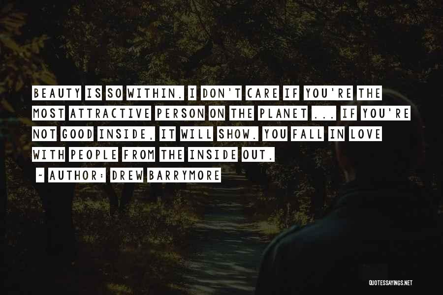 Drew Barrymore Quotes: Beauty Is So Within. I Don't Care If You're The Most Attractive Person On The Planet ... If You're Not