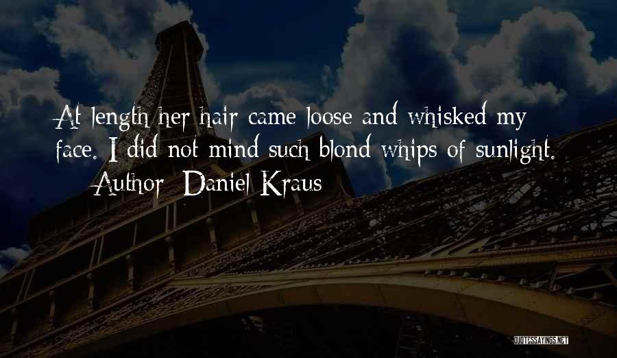 Daniel Kraus Quotes: At Length Her Hair Came Loose And Whisked My Face. I Did Not Mind Such Blond Whips Of Sunlight.
