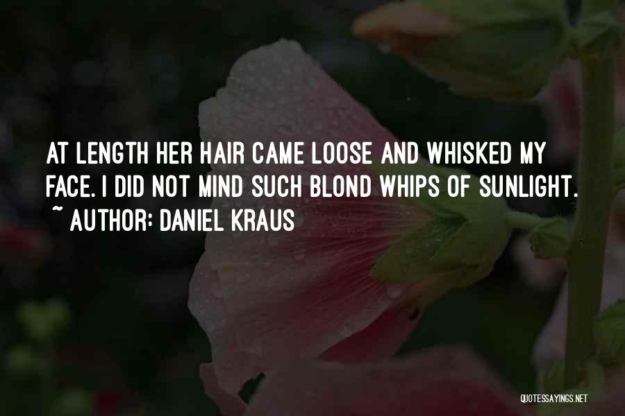 Daniel Kraus Quotes: At Length Her Hair Came Loose And Whisked My Face. I Did Not Mind Such Blond Whips Of Sunlight.