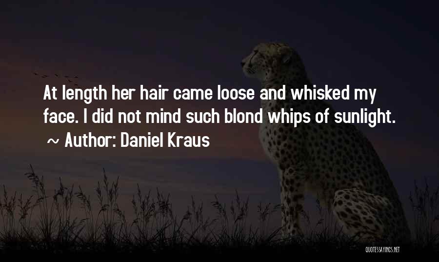 Daniel Kraus Quotes: At Length Her Hair Came Loose And Whisked My Face. I Did Not Mind Such Blond Whips Of Sunlight.