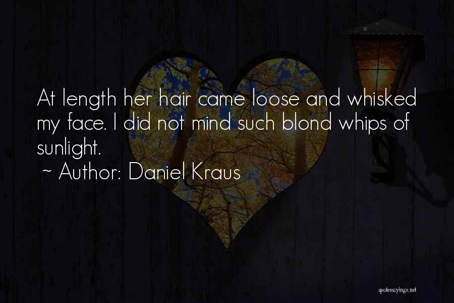 Daniel Kraus Quotes: At Length Her Hair Came Loose And Whisked My Face. I Did Not Mind Such Blond Whips Of Sunlight.