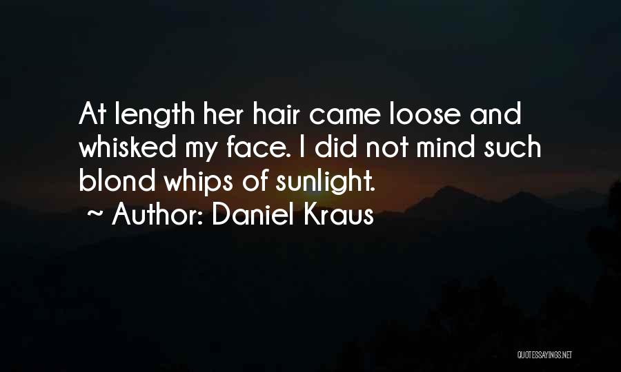 Daniel Kraus Quotes: At Length Her Hair Came Loose And Whisked My Face. I Did Not Mind Such Blond Whips Of Sunlight.