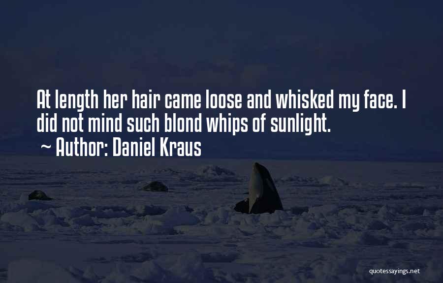 Daniel Kraus Quotes: At Length Her Hair Came Loose And Whisked My Face. I Did Not Mind Such Blond Whips Of Sunlight.