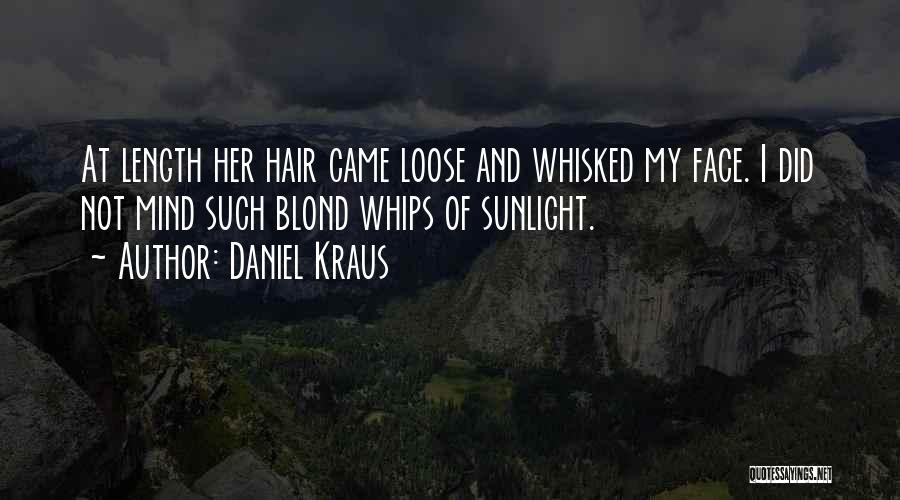 Daniel Kraus Quotes: At Length Her Hair Came Loose And Whisked My Face. I Did Not Mind Such Blond Whips Of Sunlight.