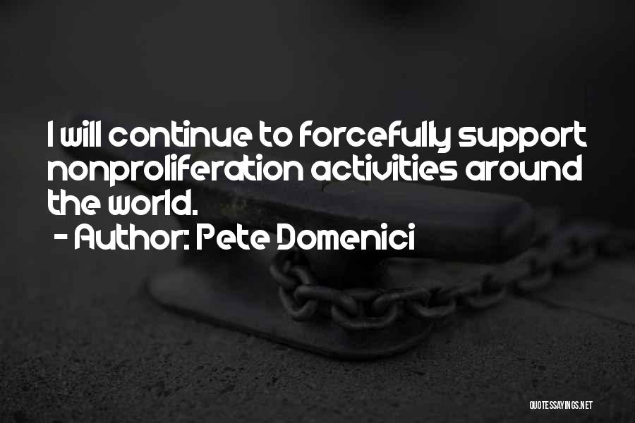 Pete Domenici Quotes: I Will Continue To Forcefully Support Nonproliferation Activities Around The World.