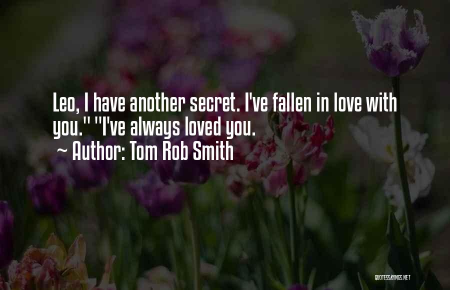 Tom Rob Smith Quotes: Leo, I Have Another Secret. I've Fallen In Love With You. I've Always Loved You.