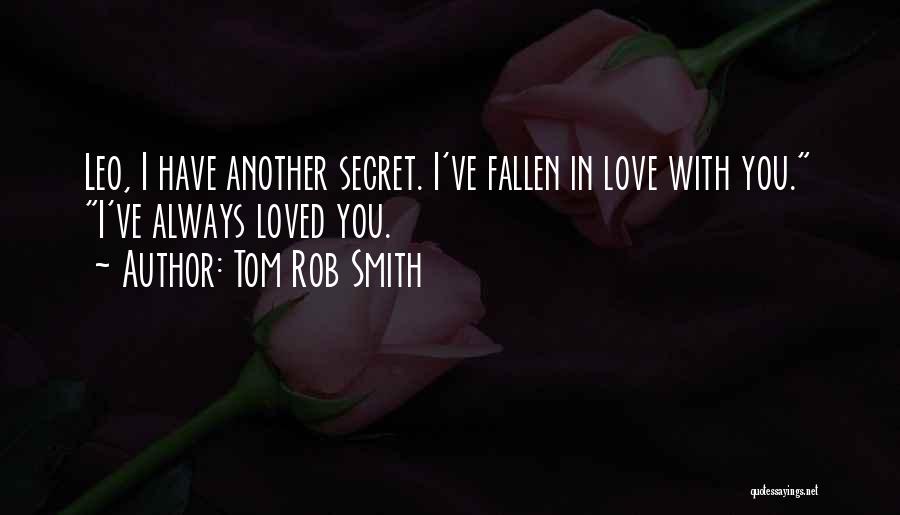 Tom Rob Smith Quotes: Leo, I Have Another Secret. I've Fallen In Love With You. I've Always Loved You.