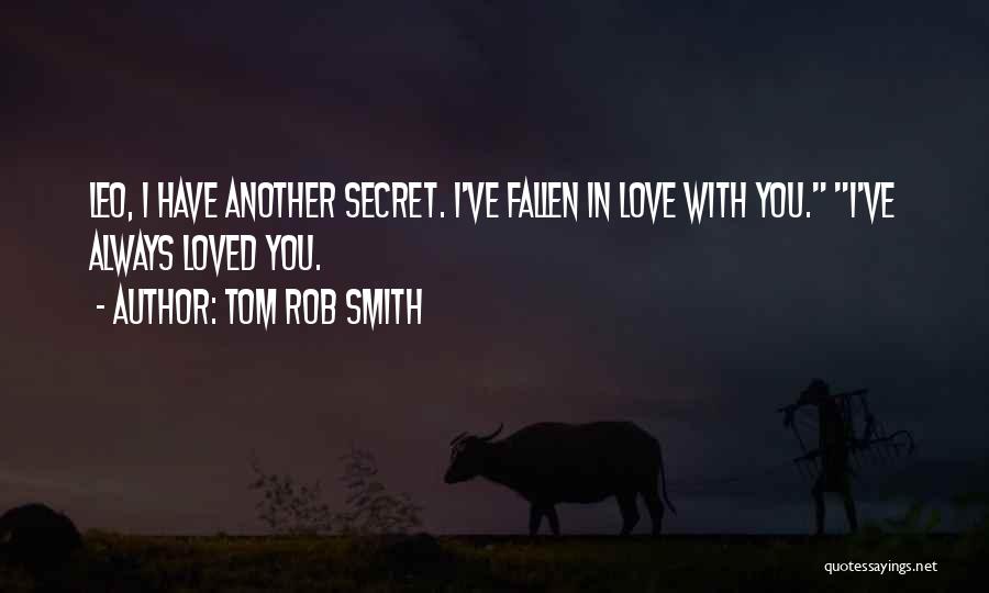 Tom Rob Smith Quotes: Leo, I Have Another Secret. I've Fallen In Love With You. I've Always Loved You.