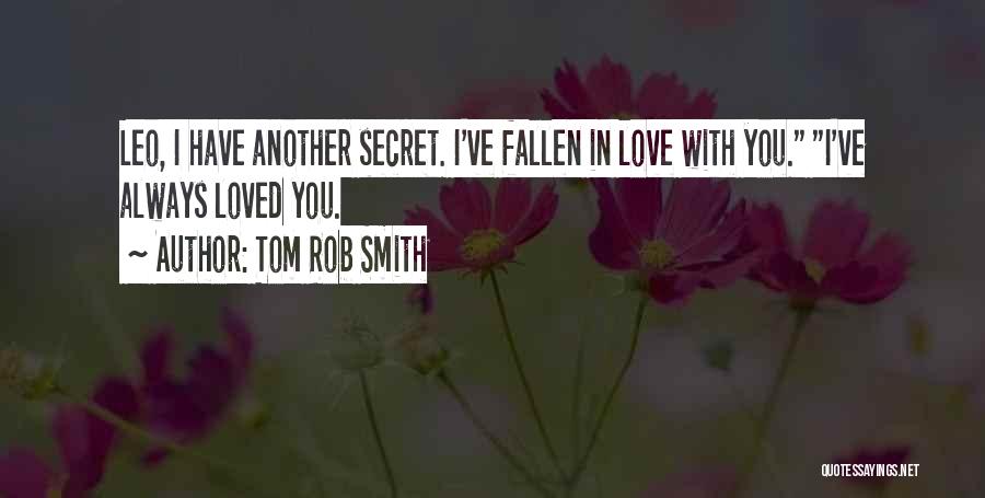 Tom Rob Smith Quotes: Leo, I Have Another Secret. I've Fallen In Love With You. I've Always Loved You.