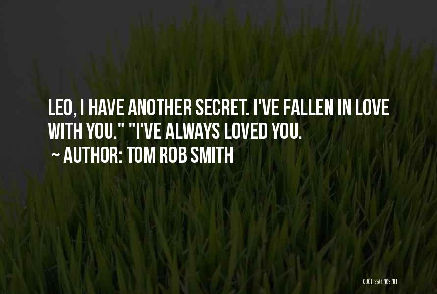 Tom Rob Smith Quotes: Leo, I Have Another Secret. I've Fallen In Love With You. I've Always Loved You.