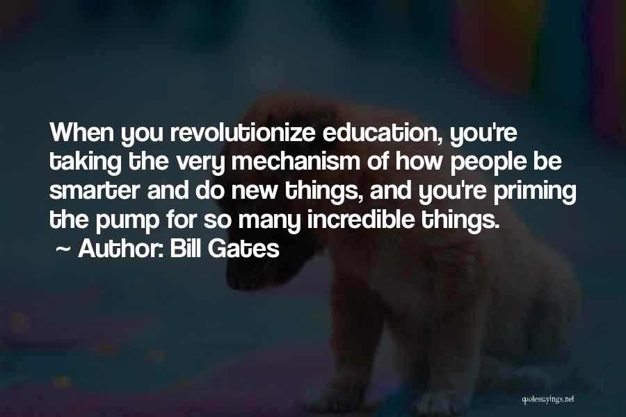 Bill Gates Quotes: When You Revolutionize Education, You're Taking The Very Mechanism Of How People Be Smarter And Do New Things, And You're