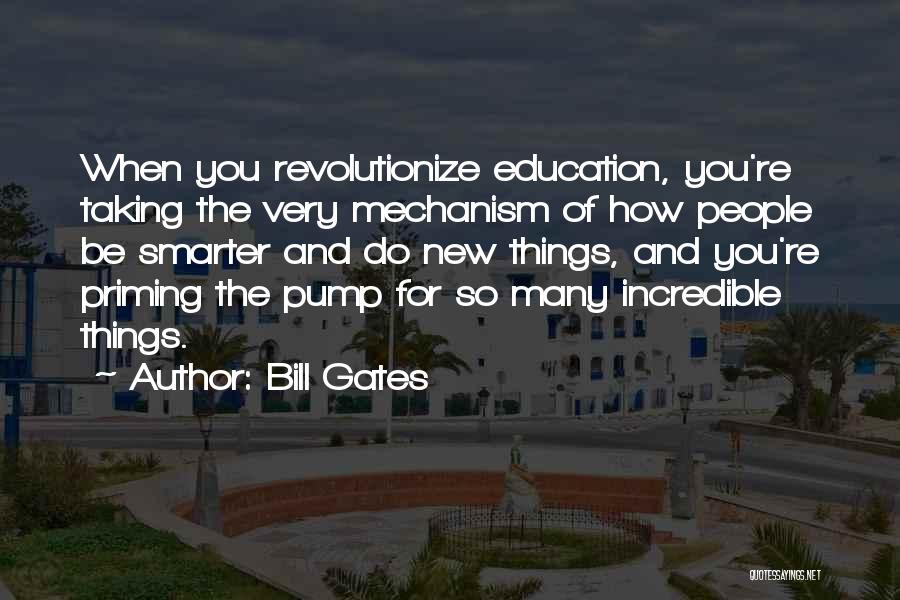 Bill Gates Quotes: When You Revolutionize Education, You're Taking The Very Mechanism Of How People Be Smarter And Do New Things, And You're