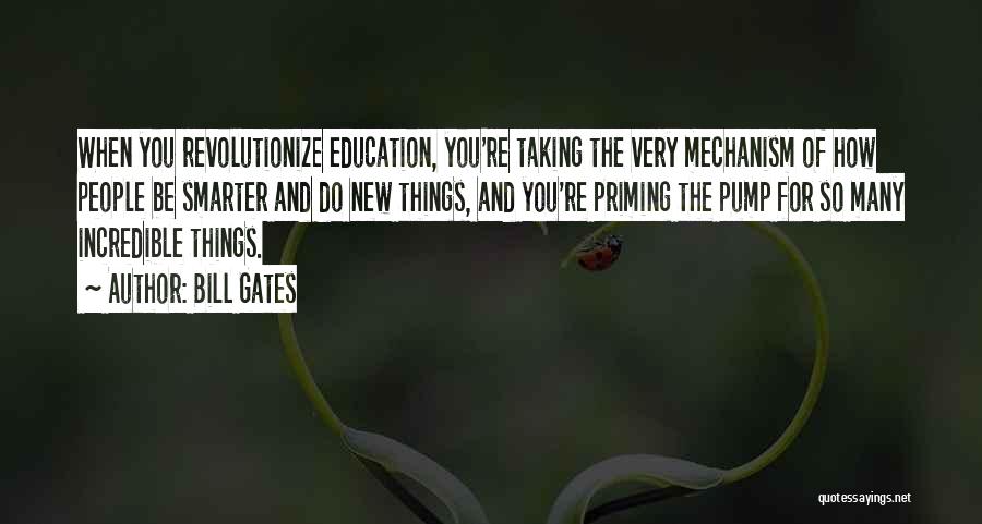 Bill Gates Quotes: When You Revolutionize Education, You're Taking The Very Mechanism Of How People Be Smarter And Do New Things, And You're