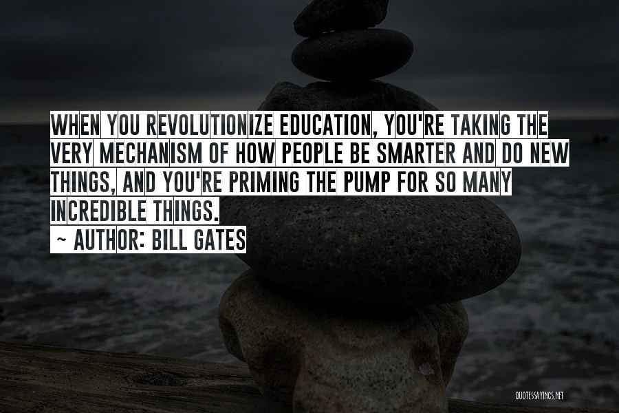 Bill Gates Quotes: When You Revolutionize Education, You're Taking The Very Mechanism Of How People Be Smarter And Do New Things, And You're