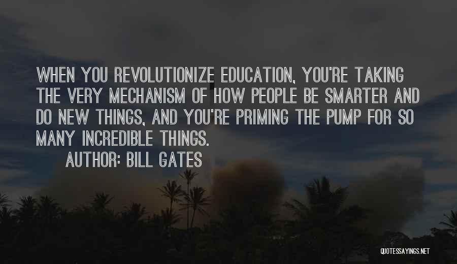 Bill Gates Quotes: When You Revolutionize Education, You're Taking The Very Mechanism Of How People Be Smarter And Do New Things, And You're