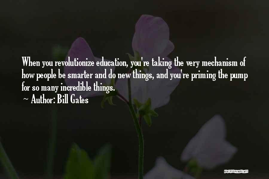 Bill Gates Quotes: When You Revolutionize Education, You're Taking The Very Mechanism Of How People Be Smarter And Do New Things, And You're