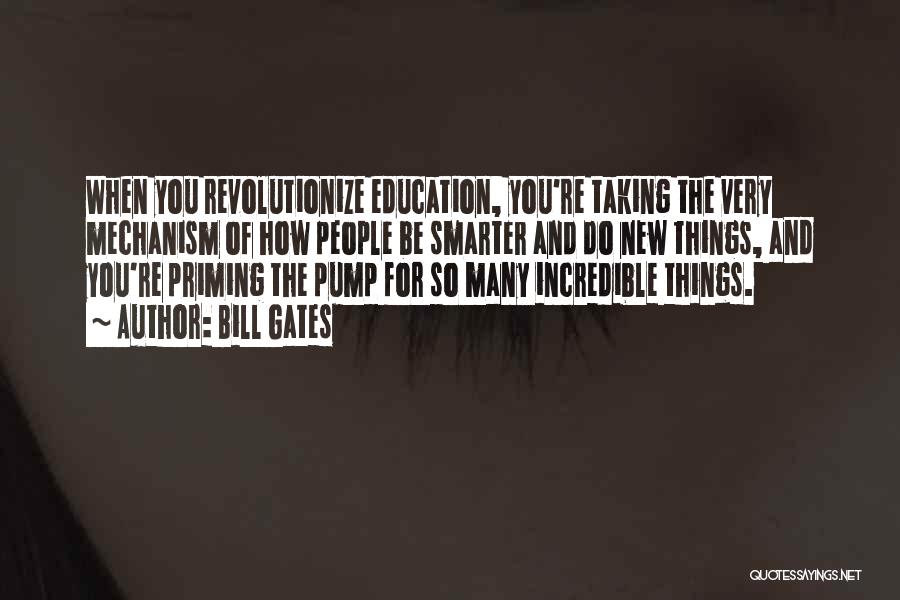 Bill Gates Quotes: When You Revolutionize Education, You're Taking The Very Mechanism Of How People Be Smarter And Do New Things, And You're