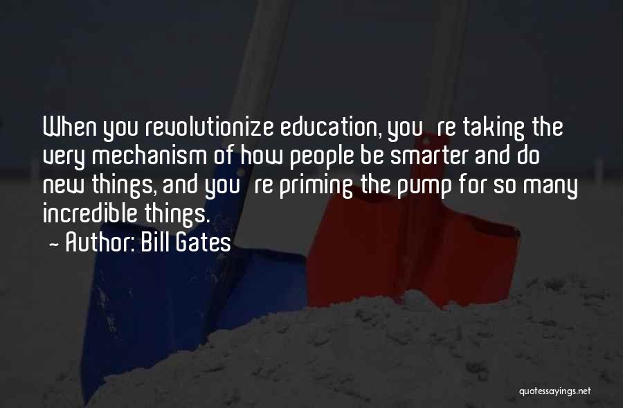 Bill Gates Quotes: When You Revolutionize Education, You're Taking The Very Mechanism Of How People Be Smarter And Do New Things, And You're
