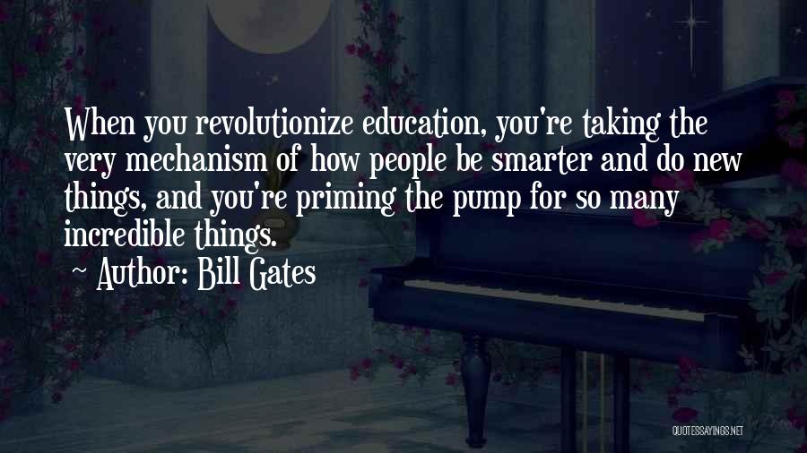 Bill Gates Quotes: When You Revolutionize Education, You're Taking The Very Mechanism Of How People Be Smarter And Do New Things, And You're