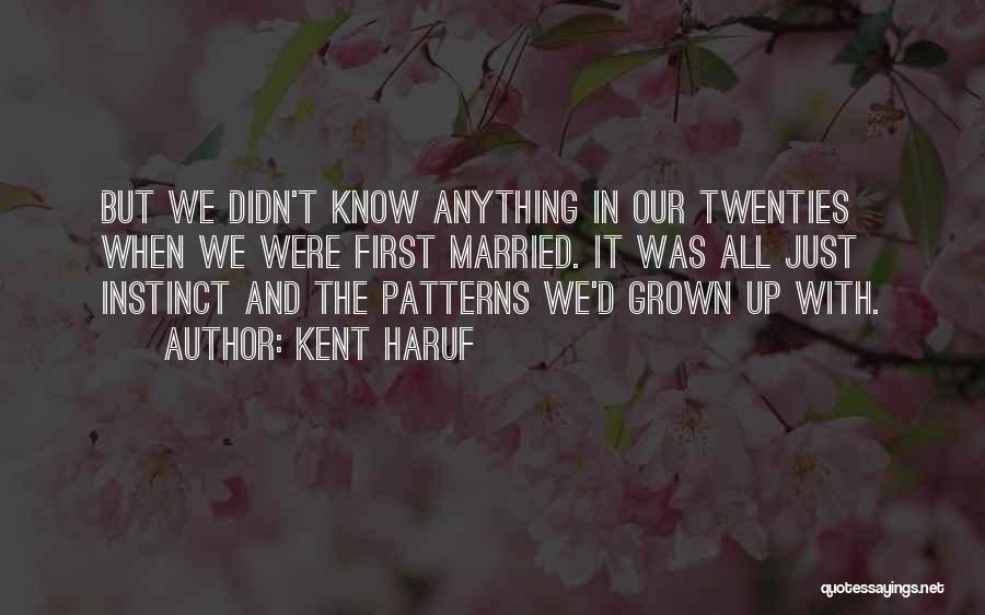 Kent Haruf Quotes: But We Didn't Know Anything In Our Twenties When We Were First Married. It Was All Just Instinct And The