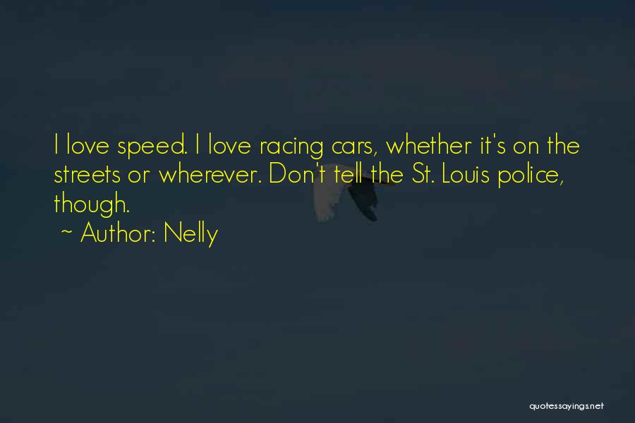 Nelly Quotes: I Love Speed. I Love Racing Cars, Whether It's On The Streets Or Wherever. Don't Tell The St. Louis Police,