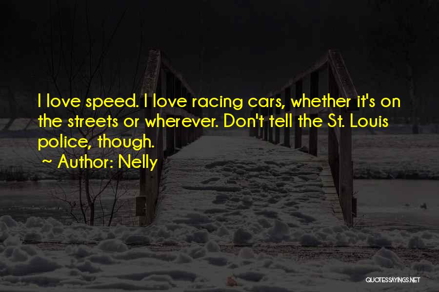 Nelly Quotes: I Love Speed. I Love Racing Cars, Whether It's On The Streets Or Wherever. Don't Tell The St. Louis Police,