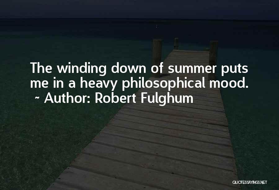 Robert Fulghum Quotes: The Winding Down Of Summer Puts Me In A Heavy Philosophical Mood.