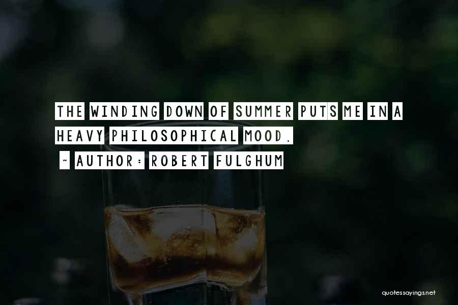 Robert Fulghum Quotes: The Winding Down Of Summer Puts Me In A Heavy Philosophical Mood.