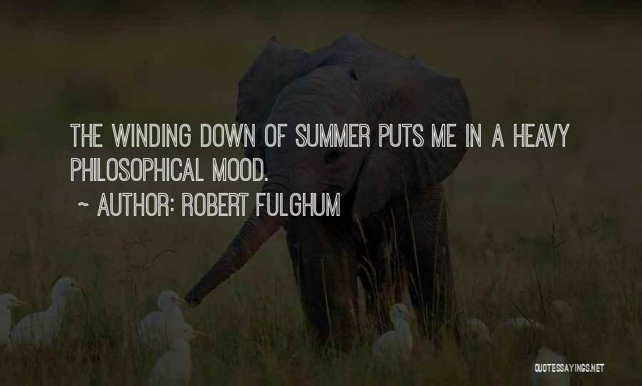 Robert Fulghum Quotes: The Winding Down Of Summer Puts Me In A Heavy Philosophical Mood.