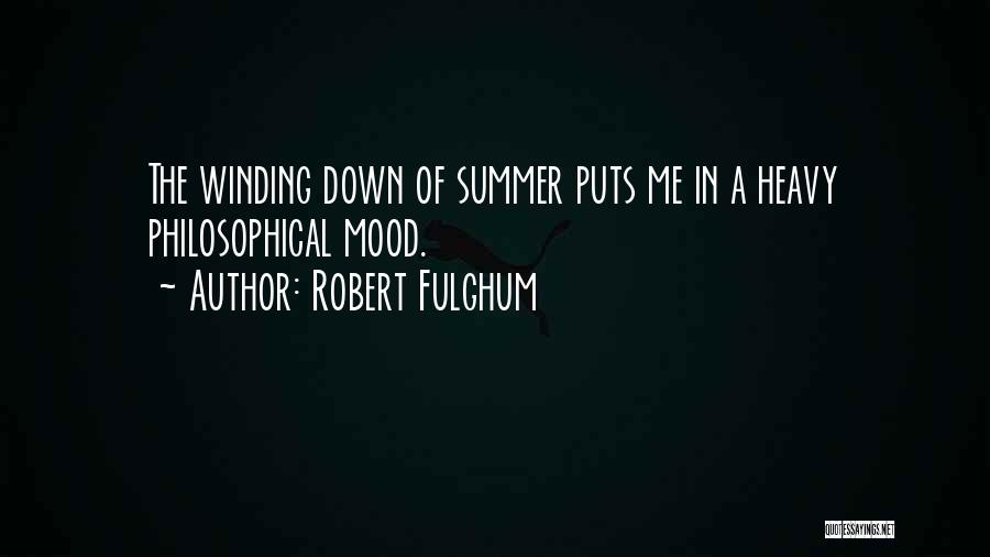 Robert Fulghum Quotes: The Winding Down Of Summer Puts Me In A Heavy Philosophical Mood.