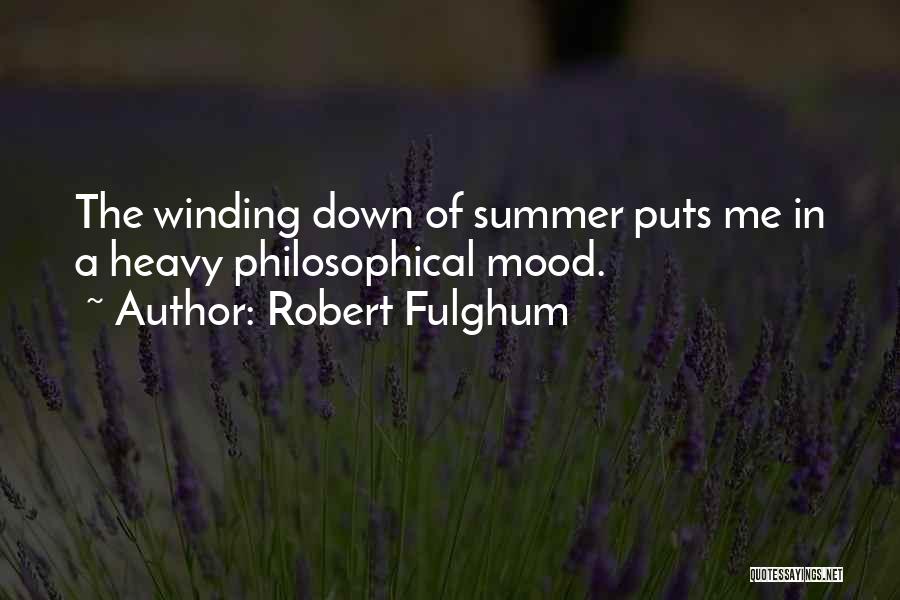 Robert Fulghum Quotes: The Winding Down Of Summer Puts Me In A Heavy Philosophical Mood.