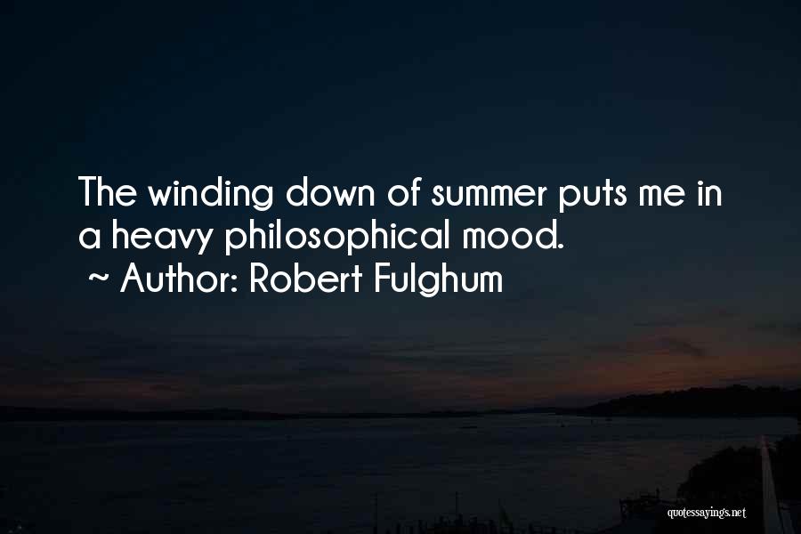 Robert Fulghum Quotes: The Winding Down Of Summer Puts Me In A Heavy Philosophical Mood.